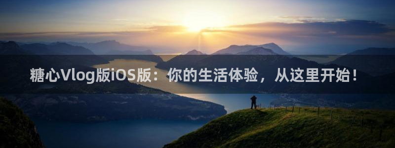 糖心vlog的姐姐:糖心Vlog版iOS版:你的生活体验,从这里开始!