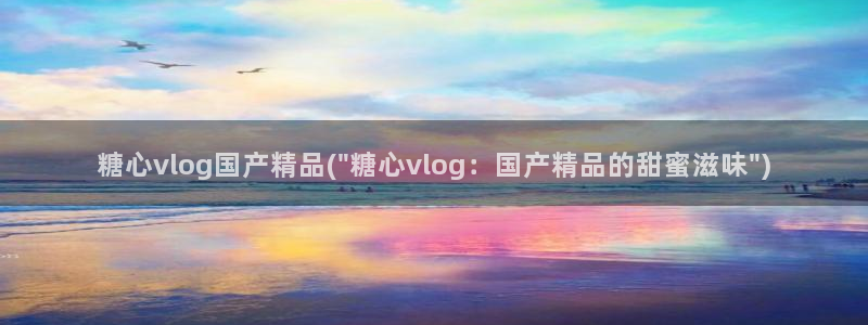 糖心vlog冉冉：糖心vlog国产精品(\